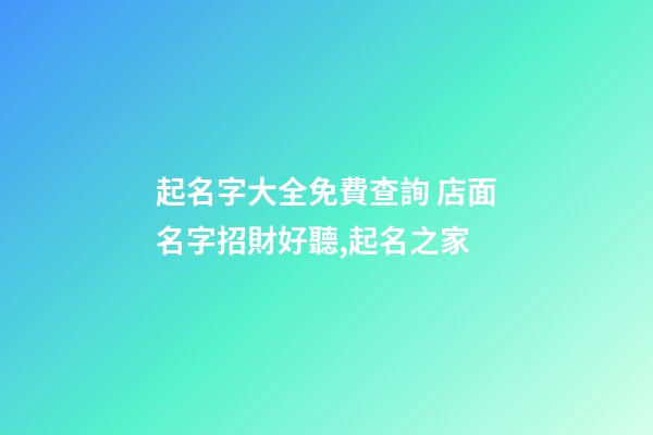 起名字大全免費查詢 店面名字招財好聽,起名之家